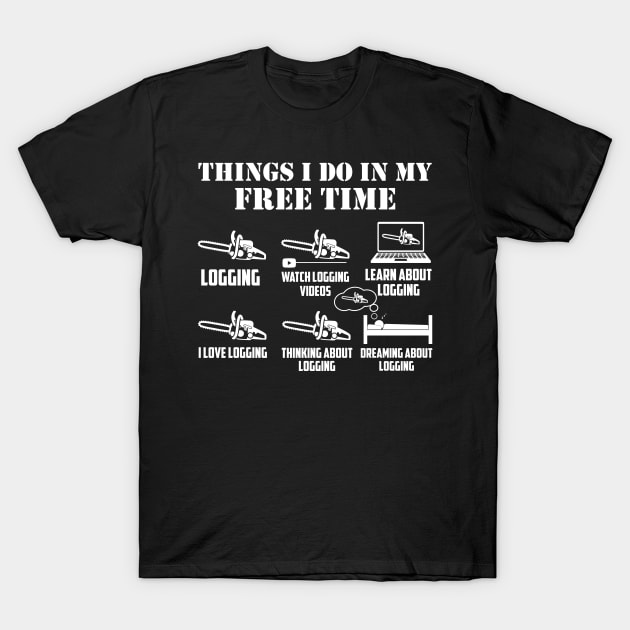 Things I Do In My Free Time Logging T-Shirt by Tee-hub